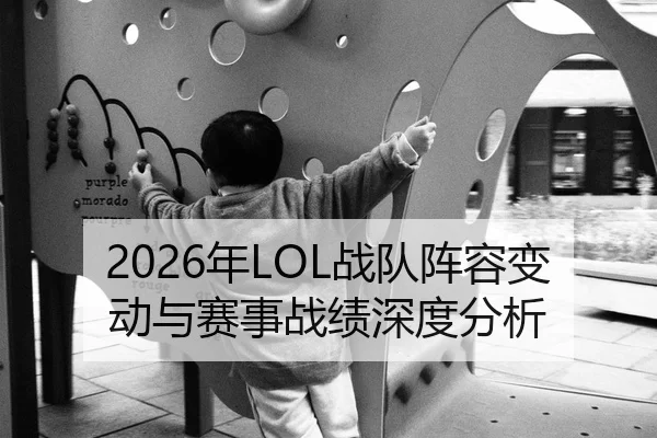 2026年LOL战队阵容变动与赛事战绩深度分析 - Kaiyun Sports