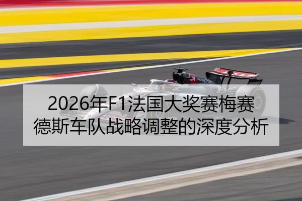 2026年F1法国大奖赛梅赛德斯车队战略调整的深度分析